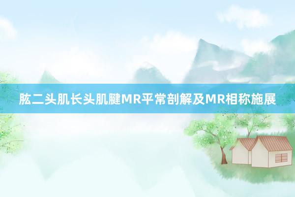 肱二头肌长头肌腱MR平常剖解及MR相称施展